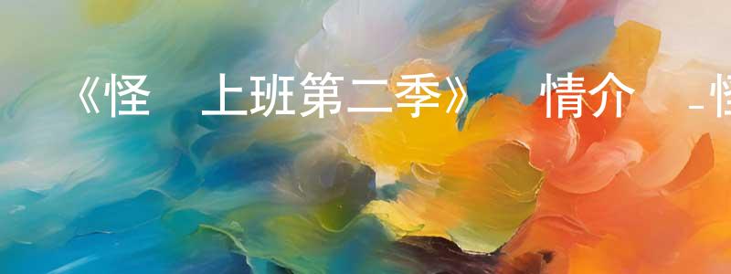 陳平文發布《怪獸上班第二季》詳情介紹_怪獸上班第二季已完結在線觀看_怪獸上班第二季迅雷下載_歐美動漫